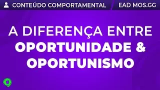 A DIFERENÇA ENTRE OPORTUNIDADE X OPORTUNISMO | EAD para Streamers | MOS.gg