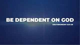 Be dependent on God - Deuteronomy 8:11-20