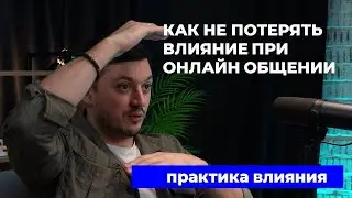 КАК НЕ ПОТЕРЯТЬ ВЛИЯНИЕ ПРИ ОНЛАЙН ОБЩЕНИИ. практика влияния