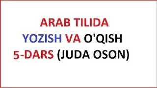 АРАБ ТИЛИДА ЁЗИШ ВА УКИШ 5-ДАРС. ARAB TILIDA YOZISH VA O'QISH 5-DARS. МУАЛЛИМИ СОНИЙ  УЗБЕК ТИЛИДА