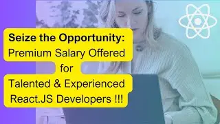 Seize the Opportunity: Premium Salary Offered For Talented and Experienced React.JS Developers
