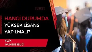Fizik Mühendisliği Mezunları Hangi Durumda Yüksek Lisans Yapmalı?