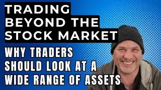 TRADING BEYOND THE STOCK MARKET.  Why Traders Should Look at a Wide Range of Assets!