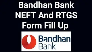 Bandhan Bank NEFT And RTGS Form Fill Up || Bandhan Bank NEFT Form Fill Up || Bandhan Bank