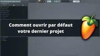 Fl Studio tutoriel fr - Comment ouvrir par défaut votre dernier projet