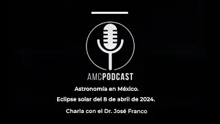 La Astronomía en México, eclipse total de sol 8 de abril de 2024, charla con el Dr. José Franco