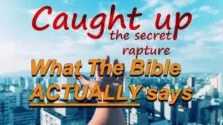 Caught Up the Secret Rapture - What the Bible actually says