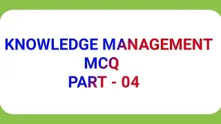 Knowledge Management MCQ Questions part 4