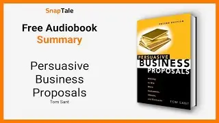 Persuasive Business Proposals by Tom Sant: 9 Minute Summary