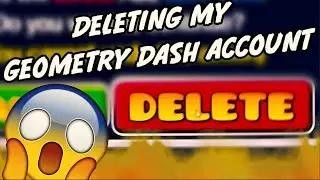 DELETING MY GEOMETRY DASH ACCOUNT