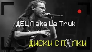 Первый рэпер в России - ДЕЦЛ aka Le Truk | ДИСКИ С ПОЛКИ #1