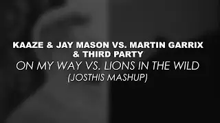 Kaaze & Jay Mason vs. Martin Garrix & Third Party - On My Way vs. Lions In The Wild (Josthis Mashup)