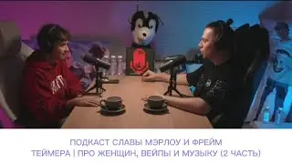 ПОДКАСТ СЛАВЫ МЭРЛОУ И ФРЕЙМТЕЙМЕРА | ПРО ЖЕНЩИН, ВЕЙПЫ И МУЗЫКУ (2 ЧАСТЬ)
