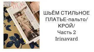 ШИТЬ ЛЕГКО/ УРОКИ ШИТЬЯ/ ШЬЁМ СТИЛЬНОЕ ПЛАТЬЕ-ПАЛЬТО/ КРОЙ/ЧАСТЬ 2/ IRINAVARD