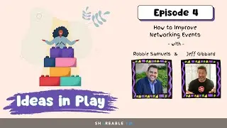 Ideas in Play - Episode 4: How to Improve Networking Events