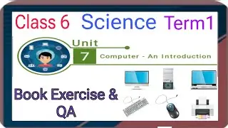 COMPUTER - AN INTRODUCTION CLASS 6 SCIENCE TERM 1 UNIT 7 BOOK EXERCISE & QA.