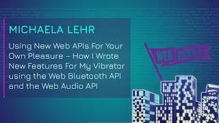 Michaela Lehr: Using New Web APIs For Your Own Pleasure | Web Rebels 2018