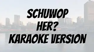 Schuwop - Her? karaoke lyrics version