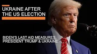 The War in Ukraine After the US Election - Biden's final moves, President Trump & Ukraine
