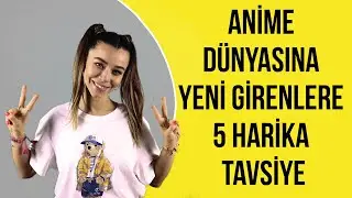 Anime Dünyasına Yeni Girenlere 5 Harika Tavsiye