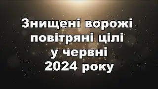 Знищені ворожі повітряні цілі у червні 2024 року