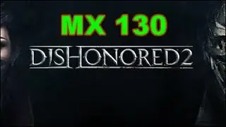 Dishonored 2 Gaming MX 130 Benchmark