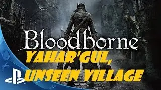 Bloodborne - Yahar'gul, Unseen Village / Как попасть  в Невидимую деревню Яаар'гул