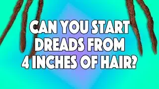 Can You Start Dreadlocks With 4 Inches Of Hair?