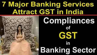 7 Major Banking Services Attract GST in India | Compliances of GST in Banking Sector | Bank Audit