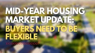 Mid-Year 2022 Housing Market Update: Homebuying Flexibility