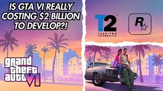 GTA VI: Is GTA 6 REALLY Costing $2 BILLION To Develop?!