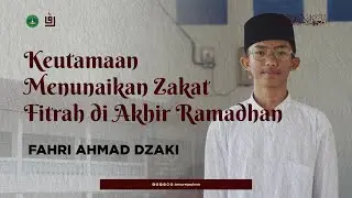 KEUTAMAAN MENUNAIKAN ZAKAT FITRAH DI AKHIR RAMADHAN || FAHRI AHMAD DZAKI