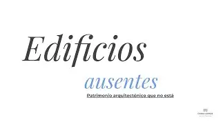 Edificios ausentes. Patrimonio arquitectónico que ya no está.