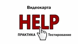 HELP Видео 8. Видеокарта. Тестирование