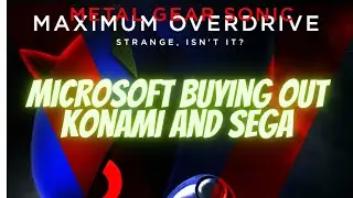 Microsoft is buying out Konami and Sega!!!
