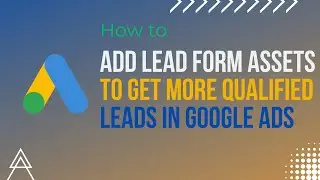 Add Lead Form Assets To Get More Qualified Leads In Google Ads 