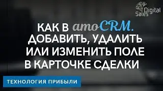 Как в amoCRM добавить, удалить или изменить поле в карточке сделки