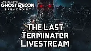 The Last Terminator Livestream | Ghost Recon: Breakpoint
