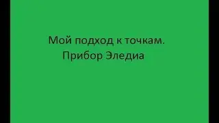 Мой подход к точкам. Прибор Эледиа