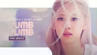 [HOW WOULD] BLACKPINK X SECRET NUMBER sing - DUMB DUMB (by SOMI) || Line Distribution