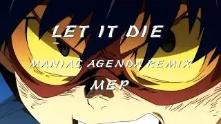 [MEP] Let It Die (Maniac Agenda Remix)