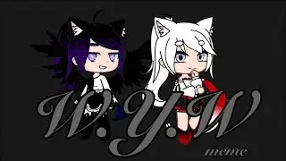 W.Y.W. Meme || Collab with •Novarichu•