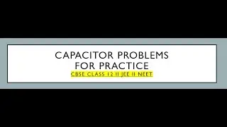 CAPACITOR PROBLEMS FOR PRACTICE- lecture 1  
