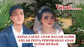 VIRAL: THE CHIEF OF ANAK TRIBE IN JAMBI HOLDS A SUPER LUXURIOUS WEDDING PARTY FOR HIS CHILD