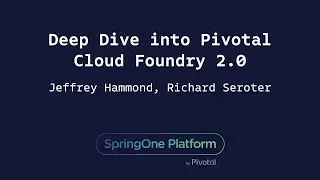 Deep Dive into Pivotal Cloud Foundry 2.0 - Jeff Hammond, Richard Seroter