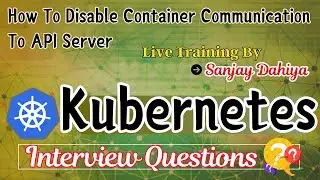 How To Disable Container Communication To API-Server| 2024 Kubernetes Interview Question 