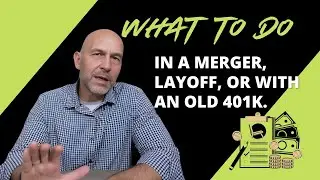 What To Do if You're in a Merger, Layoff, or Have an Old 401k.