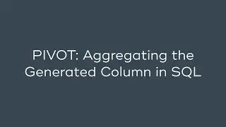 PIVOT: Aggregating the Generated Column in SQL
