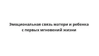 Эмоциональная связь матери и ребенка с первых мгновений жизни
