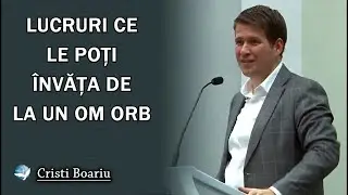 Cristi Boariu - Lucruri ce le poți învăța de la un om orb. PREDICA 2024
